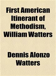 First American Itinerant of Methodism, William Watters,1151530352,9781151530356