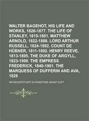 Walter Bagehot, his life and works, 1826-1877. The life of Arthur Stanley, 1815-1881. Matthew Arnold, 1822-1888. Lord Arthur Russell, 1824-1892. Count de Hübner, 1811-1892. Henry Reeve, 1813-1895. The Duke of Argyll, 1823-1900. Volume 2,1234248514,9781234248512