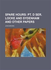 Spare Hours (Volume 3); Pt. D Ser. Locke and Sydenham and Other Papers,1150707895,9781150707896