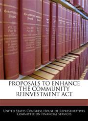 PROPOSALS TO ENHANCE THE COMMUNITY REINVESTMENT ACT,124056046X,9781240560462