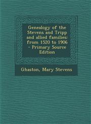 Genealogy of the Stevens and Tripp and Allied Families From 1520 to 1906 - Primary Source Edition,129356012X,9781293560129