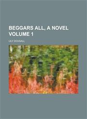 Beggars All, a Novel Volume 1,1234134160,9781234134167