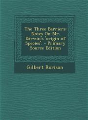 Three Barriers Notes on Mr. Darwin's 'Origin of Species'.,1287549934,9781287549932