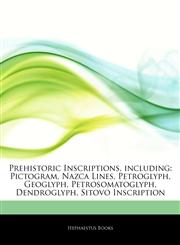 Articles On Prehistoric Inscriptions, including Pictogram, Nazca Lines, Petroglyph, Geoglyph, Petrosomatoglyph, Dendroglyph, Sitovo Inscription,1243219262,9781243219268