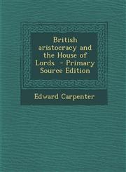 British aristocracy and the House of Lords  - Primary Source Edition,1295588838,9781295588831