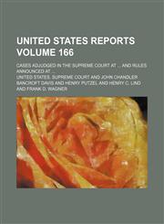 United States reports Volume 166; cases adjudged in the Supreme Court at ... and rules announced at ...,1154115585,9781154115581