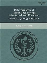 Determinants of parenting among Aboriginal and European Canadian young mothers.,1248961471,9781248961476
