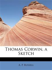 Thomas Corwin, a Sketch,1241281149,9781241281144