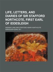 Life, letters, and diaries of Sir Stafford Northcote, first Earl of Iddesleigh,1154241009,9781154241006