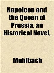 Napoleon and the Queen of Prussia, an Historical Novel,,1152430610,9781152430617