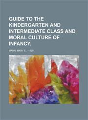 Guide to the Kindergarten and Intermediate Class and Moral Culture of Infancy,1236734017,9781236734013