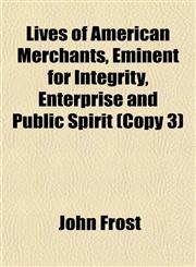 Lives of American Merchants, Eminent for Integrity, Enterprise and Public Spirit (Copy 3),1152393030,9781152393035