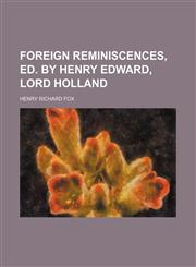 Foreign Reminiscences, Ed. by Henry Edward, Lord Holland,1459079876,9781459079878