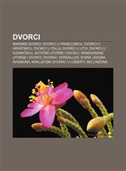 Dvorci Barokni dvorci, Dvorci u Francuskoj, Dvorci u Hrvatskoj, Dvorci u Italiji, Dvorci u Litvi, Dvorci u Njemačkoj, Gotičke utvrde i dvorci,123303880X,9781233038800