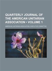 Quarterly journal of the American Unitarian Association (Volume 1),1150118601,9781150118609