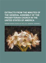Extracts from the minutes of the General Assembly of the Presbyterian Church in the United States of America,1231317116,9781231317112