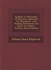 Syllabus in Philosophy of Education Questions for Discussion, with Reading References and Topics for Papers - Primary Source Edition,1294270303,9781294270300
