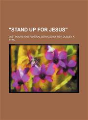 "Stand up for Jesus"; Last Hours and Funeral Services of Rev. Dudley A. Tyng,1151339784,9781151339782