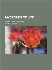 Mysteries of Life; A Book for Boys and Girls,115004618X,9781150046186