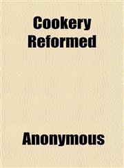 Cookery Reformed; Or, the Lady's Assistant. Containing a Select Number of the Best and Most Approved Receipts in Cookery Together With a,1151458562,9781151458568