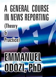 A General Course in News Reporting (Theory & Practice),1462661653,9781462661657