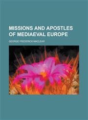 Missions and Apostles of Mediaeval Europe,1236872304,9781236872302