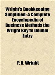 Wright's Bookkeeping Simplified; A Complete Encyclopedia of Business Methods the Wright Key to Double Entry,1152138650,9781152138650