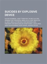 Suicides by Explosive Device Josef Terboven, Henning von Tresckow, Abdullah Mehsud, Louis Lingg, Andrew Kehoe, Woo Bum-kon, Charles Piroth,1155982398,9781155982397
