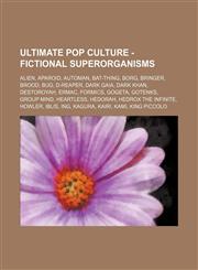 Ultimate Pop Culture - Fictional superorganisms Alien, Aparoid, Automan, Bat-Thing, Borg, Bringer, Brood, Bug, D-Reaper, Dark Gaia, Dark Khan, Destoroyah, Ermac, Formics, Gogeta, Gotenks, Group mind, Heartless, Hedorah, Hedrox the Infinite, Howler, Iblis,1234786060,9781234786069