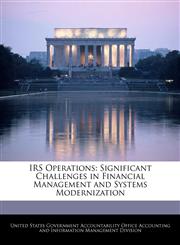 IRS Operations Significant Challenges in Financial Management and Systems Modernization,1240749511,9781240749515