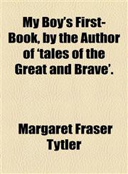 My Boy's First-Book, by the Author of 'tales of the Great and Brave'.,1154502929,9781154502923