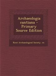 Archaeologia Cantiana - Primary Source Edition,129436068X,9781294360681