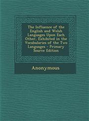 Influence of the English and Welsh Languages Upon Each Other, Exhibited in the Vocabularies of the Two Languages,1287610706,9781287610700