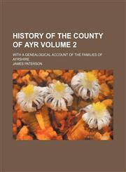 History of the county of Ayr Volume 2; with a genealogical account of the families of Ayrshire,1236226194,9781236226198