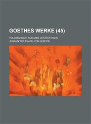 Goethes Werke (45); Vollstandige Ausgabe Letzter Hand,1234899949,9781234899943