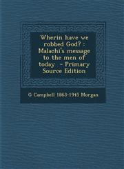 Wherin Have We Robbed God? Malachi's Message to the Men of Today - Primary Source Edition,1294823078,9781294823070