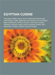 Egyptian Cuisine Halloumi, Kebab, Halva, Ka'ak, Eggplant Salads and Appetizers, Tahini, Semolina, Mulukhiyah, Ful Medames, Baba Ghanous,1230567003,9781230567006