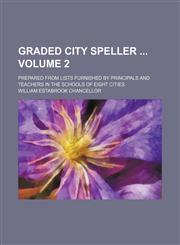 Graded city speller  Volume 2; prepared from lists furnished by principals and teachers in the schools of eight cities,1231107553,9781231107553