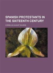 Spanish Protestants in the Sixteenth Century,1151327352,9781151327352