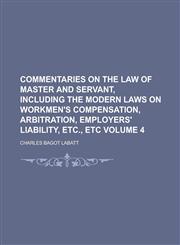 Commentaries on the Law of Master and Servant, Including the Modern Laws on Workmen's Compensation, Arbitration, Employers' Liability, Etc., Etc Volum,1234085348,9781234085346