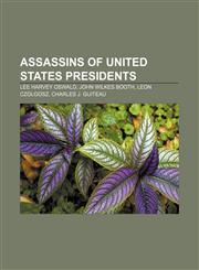 Assassins of United States presidents Lee Harvey Oswald, John Wilkes Booth, Leon Czolgosz, Charles J. Guiteau,1233100149,9781233100149