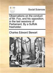 Observations on the conduct of Mr. Fox, and his opposition, in the last sessions of Parliament. By a Suffolk freeholder.,1170808190,9781170808191