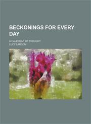 Beckonings for Every Day; A Calendar of Thought,1151081043,9781151081049