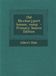 Old Newburyport Houses, Comp - Primary Source Edition,1287811191,9781287811190