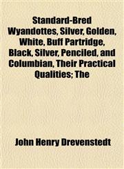 Standard-Bred Wyandottes, Silver, Golden, White, Buff Partridge, Black, Silver, Penciled, and Columbian, Their Practical Qualities; The,1152160370,9781152160378