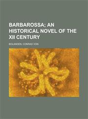 Barbarossa; An Historical Novel of the XII Century.,1153657759,9781153657754