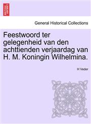 Feestwoord ter gelegenheid van den achttienden verjaardag van H. M. Koningin Wilhelmina.,1241560331,9781241560331