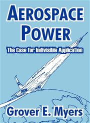Aerospace Power The Case for Indivisible Application,1410210847,9781410210845