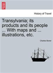 Transylvania; its products and its people ... With maps and ... illustrations, etc.,1241489289,9781241489281