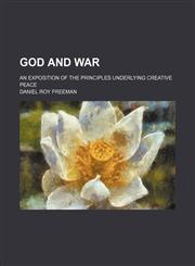 God and War; An Exposition of the Principles Underlying Creative Peace,1459096053,9781459096059
